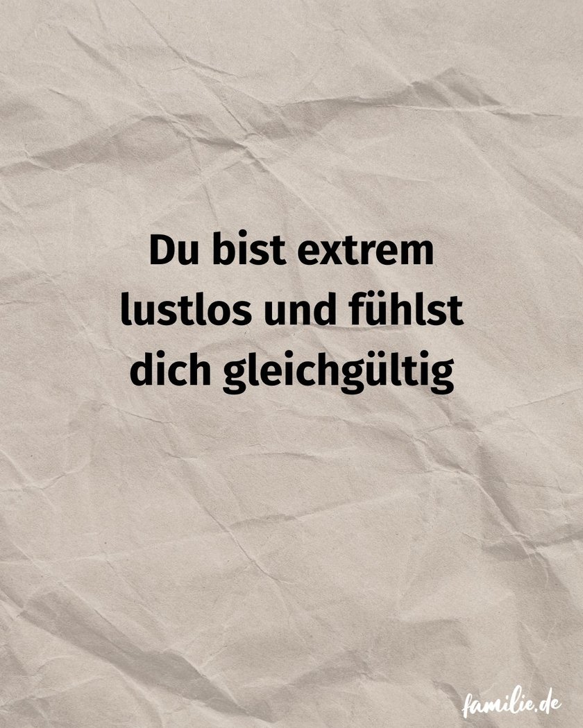 Du bist extrem lustlos und fühlst dich gleichgültig