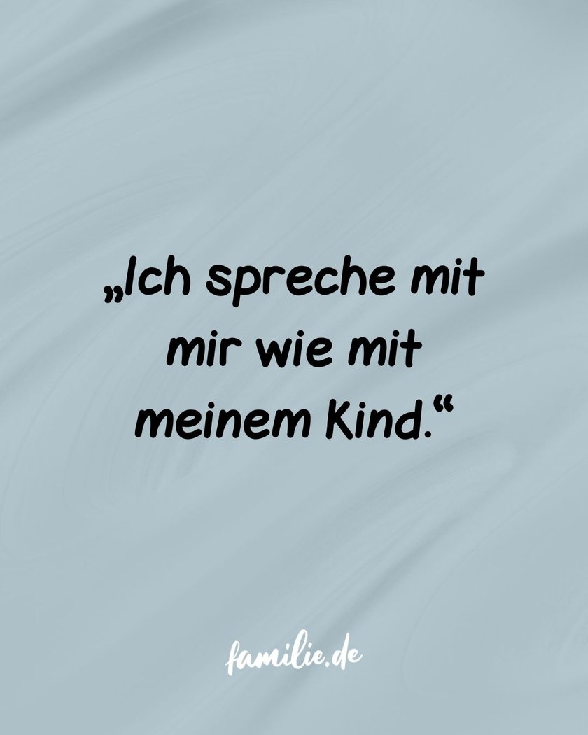 Ich spreche mit mir wie mit meinem Kind