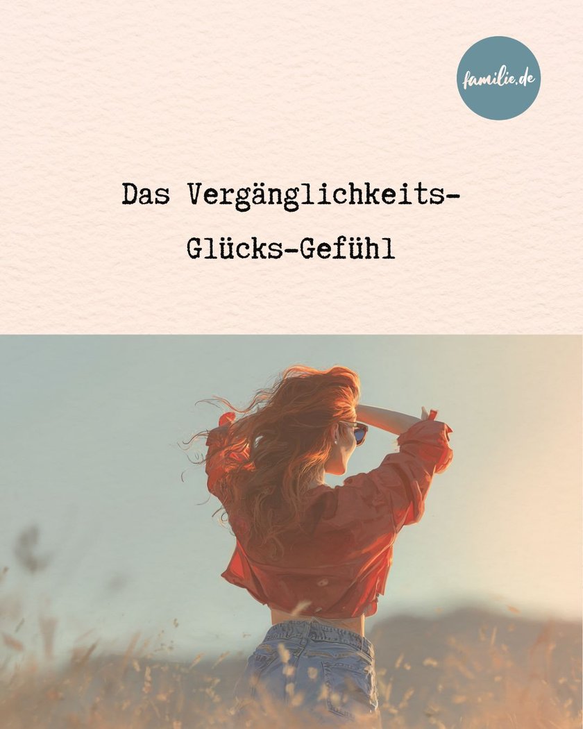 Das Vergänglichkeits-Glücks-Gefühl