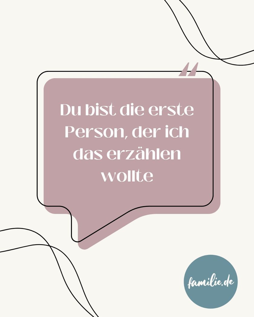 Du bist die erste Person, der ich das erzählen wollte